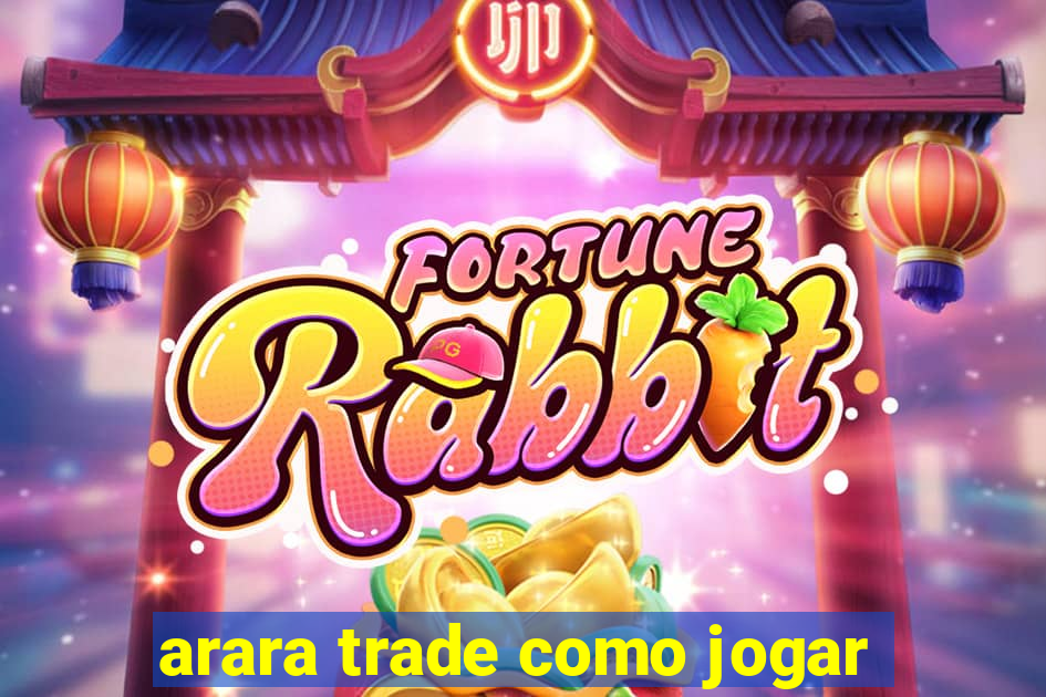 arara trade como jogar